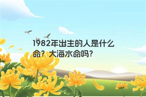 大海水命1982|1982年出生的壬戌年生大海水命，顾家之犬